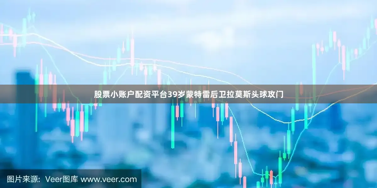 股票小账户配资平台39岁蒙特雷后卫拉莫斯头球攻门