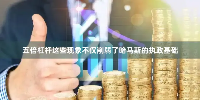 五倍杠杆这些现象不仅削弱了哈马斯的执政基础