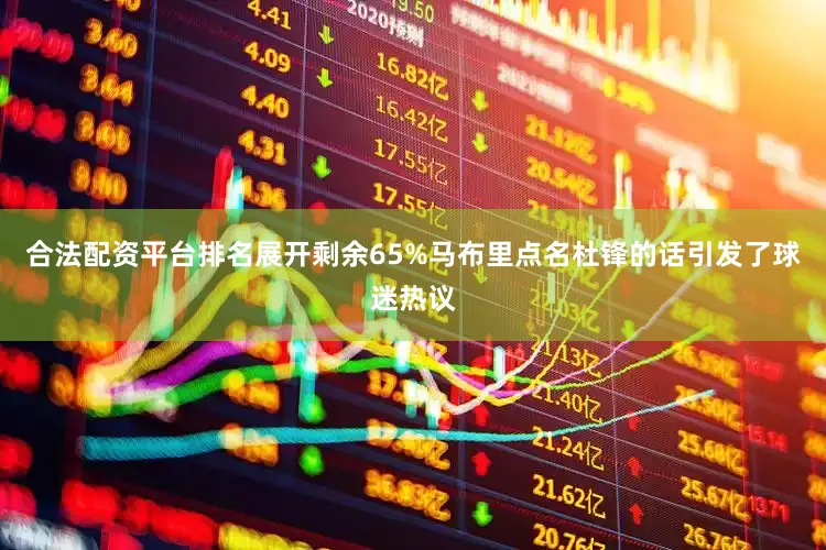 合法配资平台排名展开剩余65%马布里点名杜锋的话引发了球迷热议