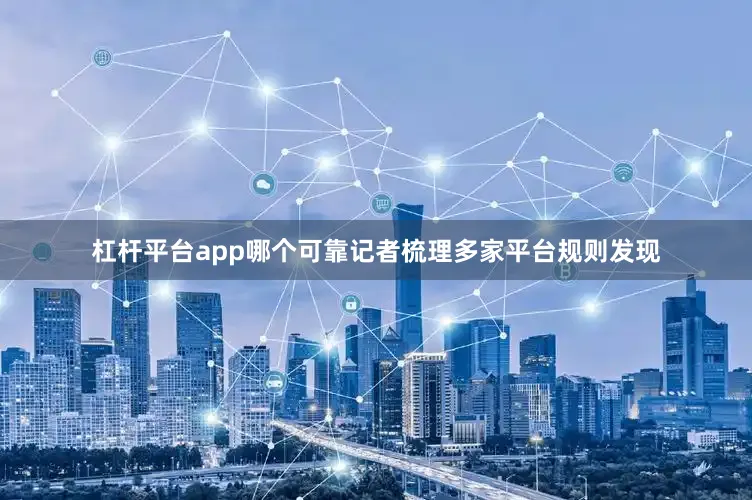 杠杆平台app哪个可靠记者梳理多家平台规则发现