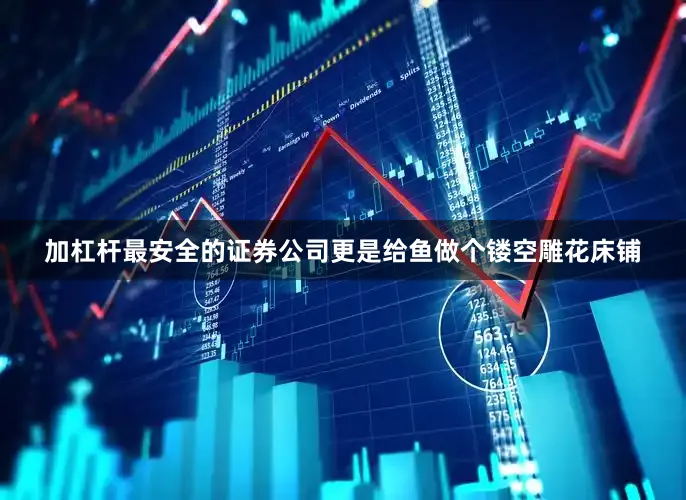 加杠杆最安全的证券公司更是给鱼做个镂空雕花床铺
