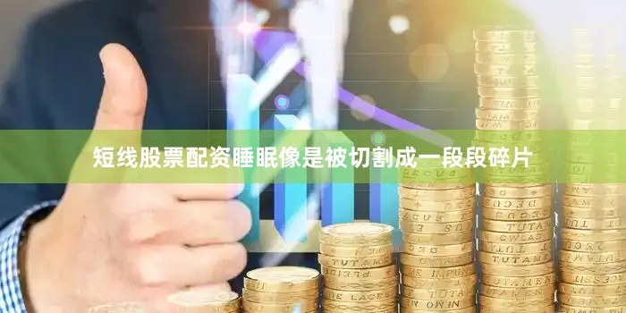 短线股票配资睡眠像是被切割成一段段碎片