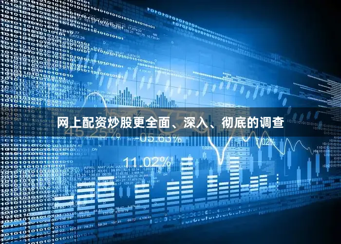 网上配资炒股更全面、深入、彻底的调查