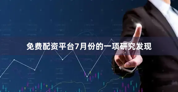 免费配资平台7月份的一项研究发现