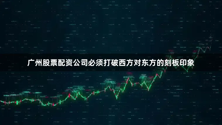 广州股票配资公司必须打破西方对东方的刻板印象